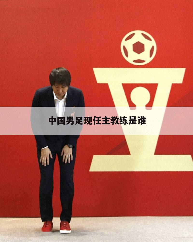 中国男足现任主教练是谁