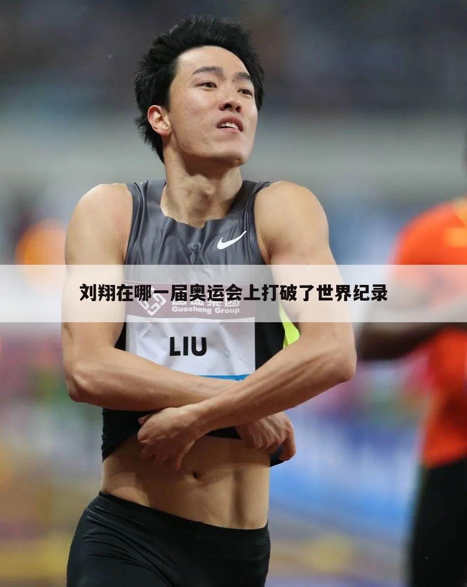 刘翔在哪一届奥运会上打破了世界纪录